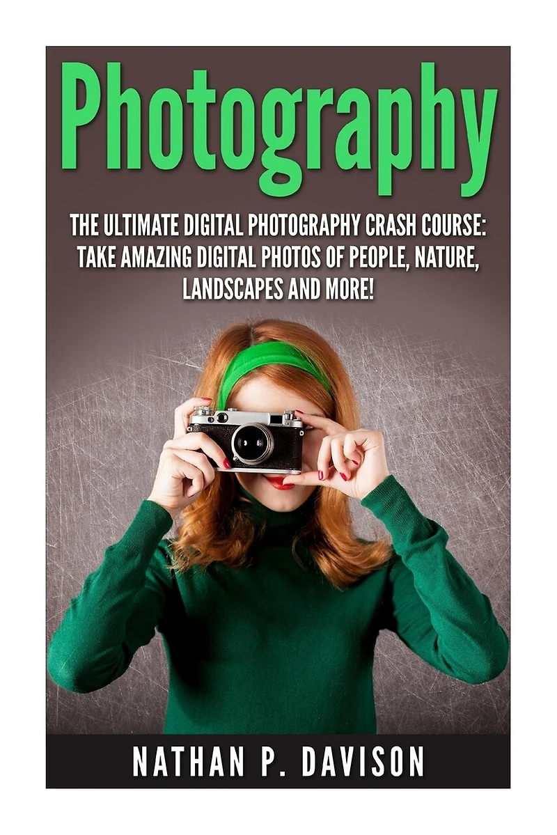 Photography: How to Master Photography for Beginners in 30 Minutes or Less!