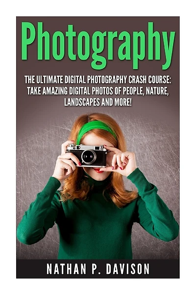 Photography: How to Master Photography for Beginners in 30 Minutes or Less!