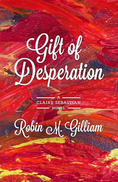 GIFT OF DESPERATION: A Claire Sebastian Novel