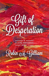 GIFT OF DESPERATION: A Claire Sebastian Novel