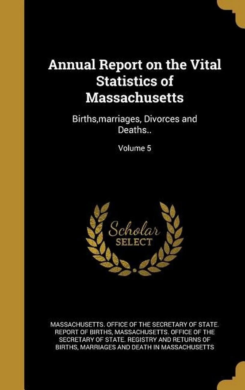 Annual Report on the Vital Statistics of Massachusetts: Births,marriages, Divorces and Deaths..; Volume 5
