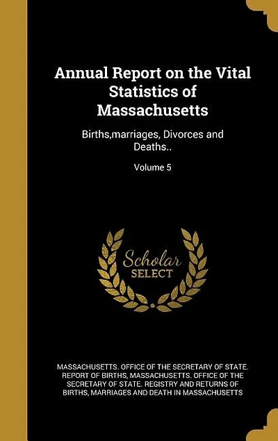 Annual Report on the Vital Statistics of Massachusetts: Births,marriages, Divorces and Deaths..; Volume 5