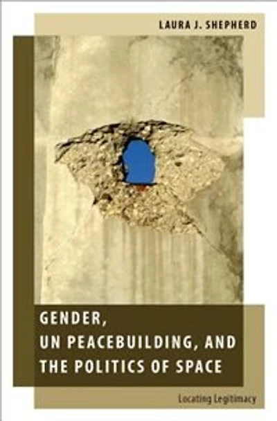 Gender, UN Peacebuilding, and the Politics of Space: Locating Legitimacy