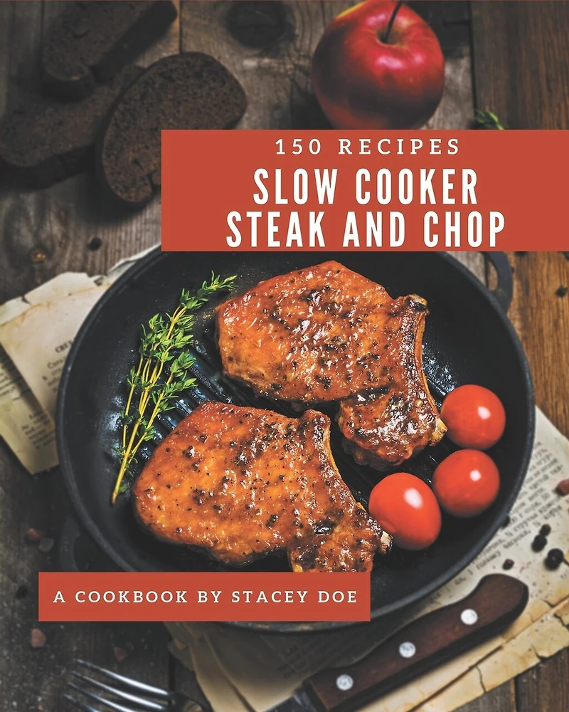 150 Slow Cooker Steak and Chop Recipes: Welcome to Slow Cooker Steak and Chop Cookbook