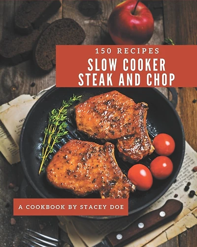 150 Slow Cooker Steak and Chop Recipes: Welcome to Slow Cooker Steak and Chop Cookbook