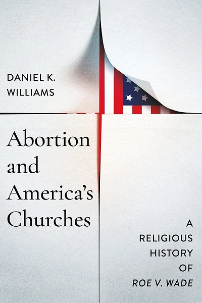 Abortion and America's Churches: A Religious History of "Roe v. Wade"