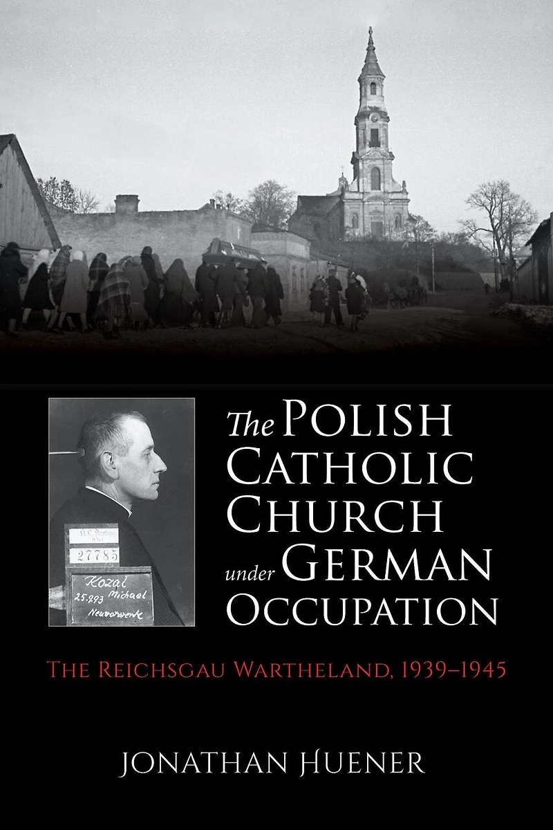 The Polish Catholic Church Under German Occupation: Reichsgau Wartheland, 1939-1945