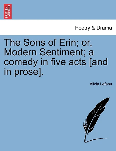 The Sons Of Erin; Or, Modern Sentiment; A Comedy In Five Acts [and In Prose].