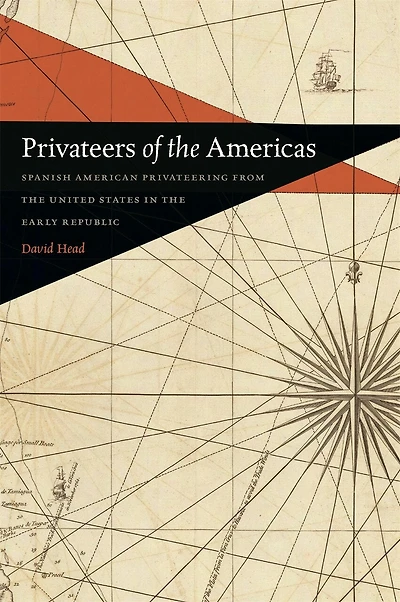 Privateers of the Americas: Spanish American Privateering from United States Early Republic