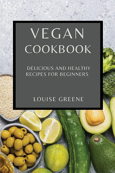Vegan Cookbook: Delicious And Healthy Recipes For Beginners