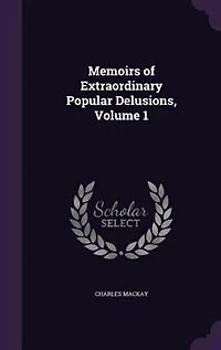 Memoirs of Extraordinary Popular Delusions, Volume 1