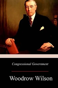 Congressional Government: A Study in American Politics