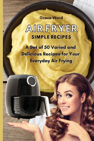 Air Fryer Simple Recipes: 50 Mouth-watering Recipes For Your Delicious Meals