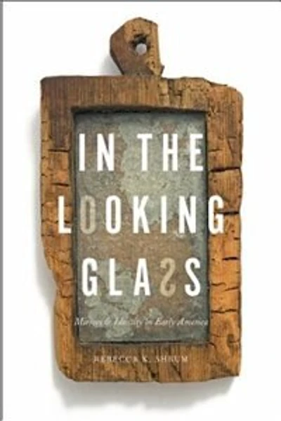the Looking Glass: Mirrors and Identity Early America