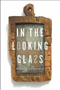 the Looking Glass: Mirrors and Identity Early America