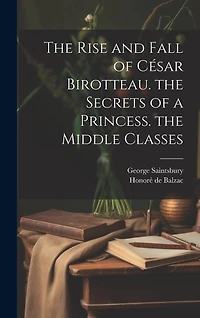 The Rise and Fall of César Birotteau. the Secrets of a Princess. the Middle Classes