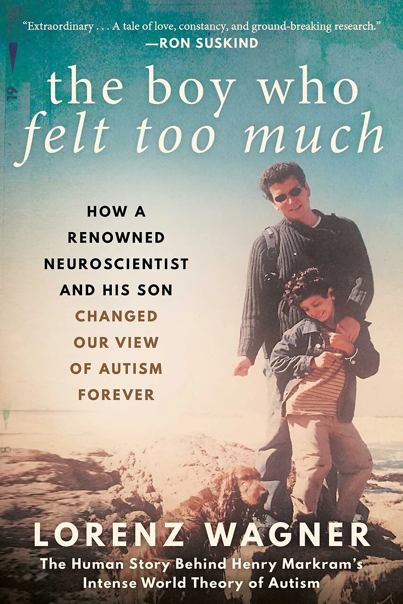 The Boy Who Felt Too Much: How a Renowned Neuroscientist and His Son Changed Our View of Autism Forever
