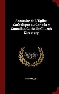 Annuaire de L'Église Catholique au Canada = Canadian Catholic Church Directory