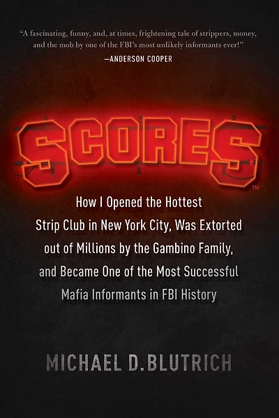 Scores: How I Opened the Hottest Strip Club New York City, Was Extorted out of Millions by Gambino Family, and Became One Most Successful Mafia Infomants FBI History