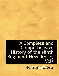 A Complete and Comprehensive History of the Ninth Regiment New Jersey Vols - Scholar's Choice Edition