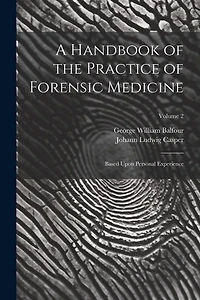A Handbook of the Practice of Forensic Medicine: Based Upon Personal Experience; Volume 2