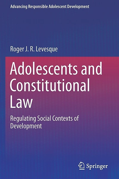 Adolescents And Constitutional Law: Regulating Social Contexts Of Development