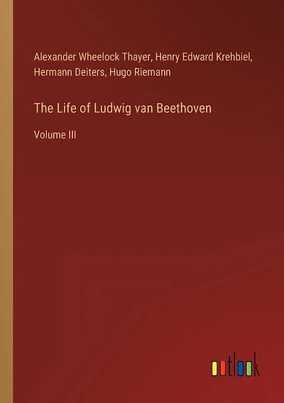 The Life of Ludwig van Beethoven: Volume III