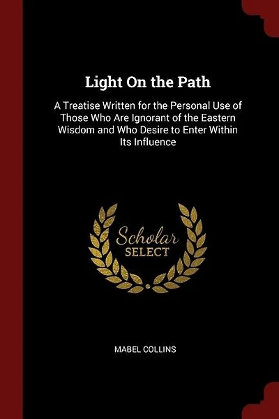 Light On the Path: A Treatise Written for the Personal Use of Those Who Are Ignorant of the Eastern Wisdom and Who Des