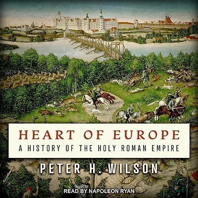 Heart of Europe Lib/E: A History the Holy Roman Empire
