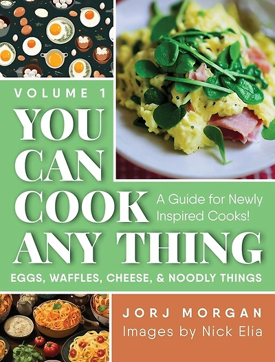 You Can Cook Any Thing: A Guide for Newly Inspired Cooks! Eggs, Waffles