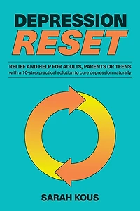 Depression Reset: Relief and Help for Adults, Parents or Teenagers: 10-Step Practical Solution to Cure Depression Nat