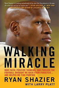 Walking Miracle: How Faith, Positive Thinking, and Passion for Football Brought Me Back from Paralysis...and Helped Find Purpose