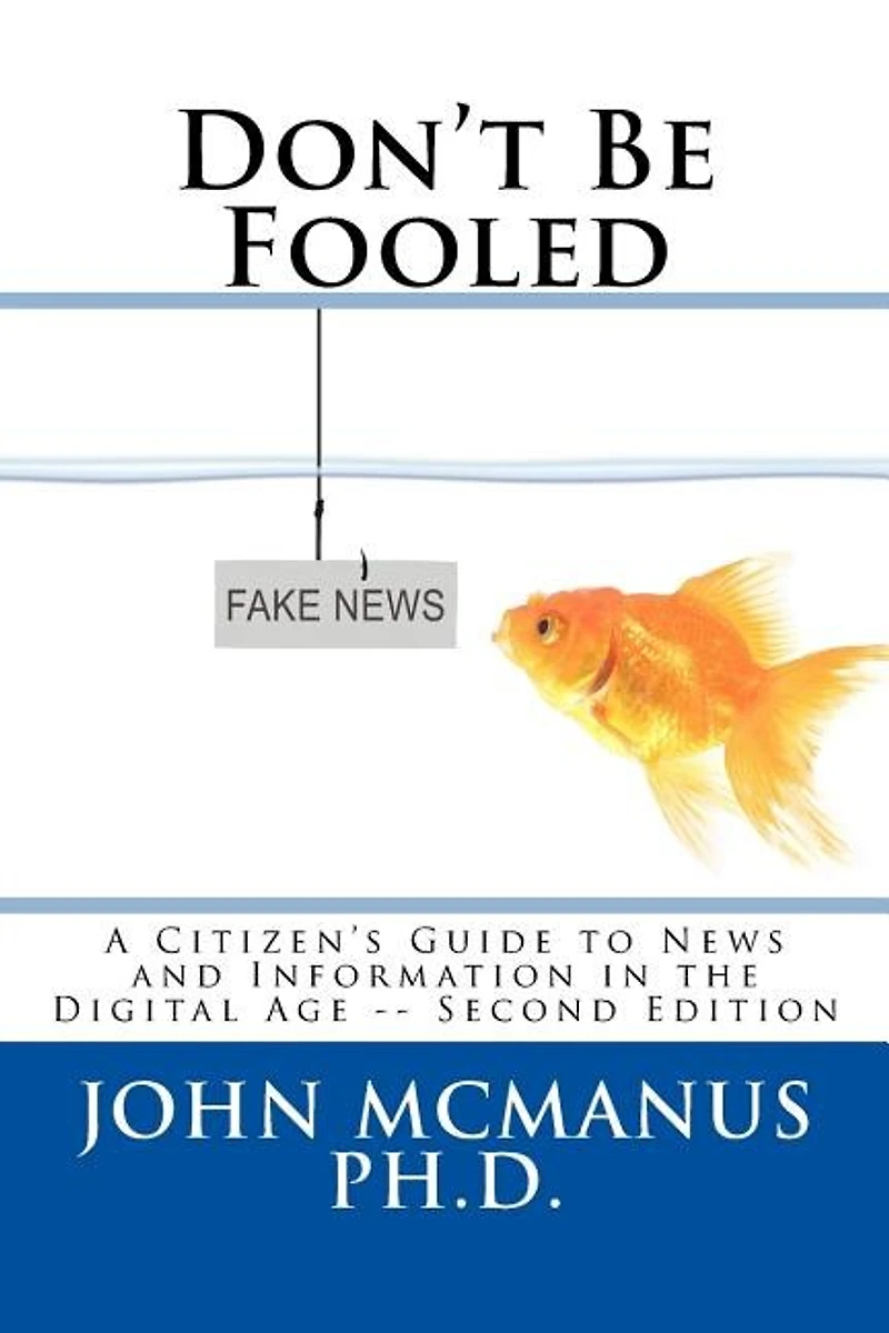 Don't Be Fooled: A Citizen's Guide To News And Information In The Digital Age