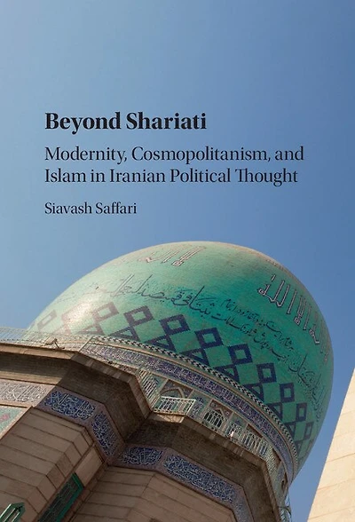 Beyond Shariati: Modernity, Cosmopolitanism, And Islam Iranian Political Thought