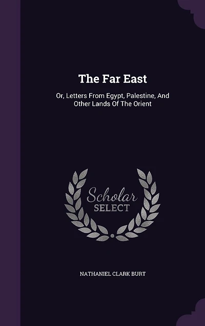The Far East: Or, Letters From Egypt, Palestine, And Other Lands Of Orient