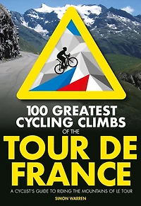 100 Greatest Cycling Climbs of the Tour de France: A cyclist's guide to riding mountains Le
