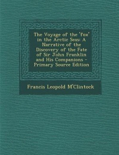 The Voyage of the 'fox' in the Arctic Seas: A Narrative of the Discovery of the Fate of Sir John Franklin and His Companions - Primary Source E