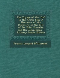The Voyage of the 'fox' in the Arctic Seas: A Narrative of the Discovery of the Fate of Sir John Franklin and His Companions - Primary Source E