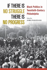 If There Is No Struggle Progress: Black Politics Twentieth-century Philadelphia
