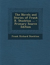 The Novels and Stories of Frank R. Stockton ... - Primary Source Edition