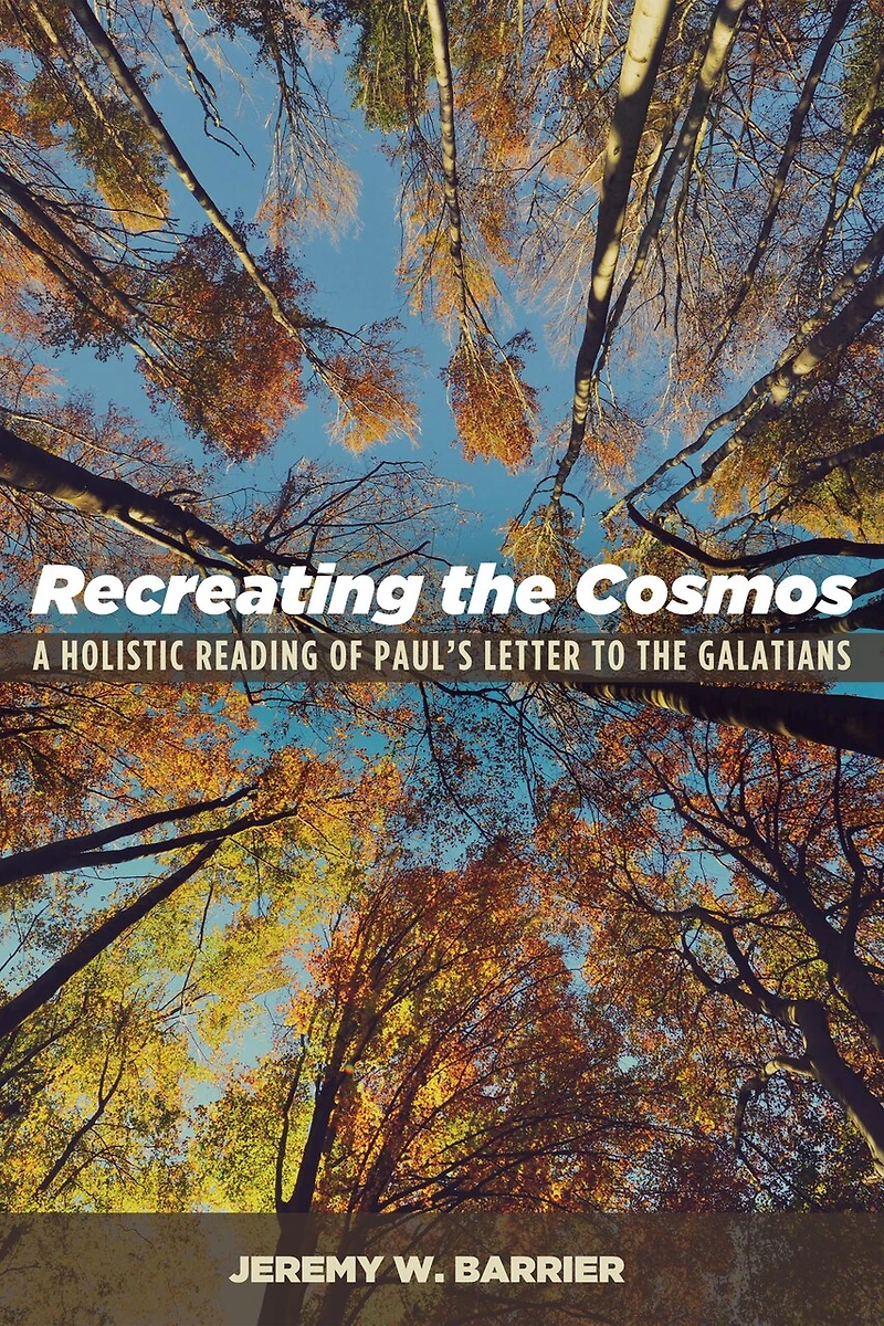 Recreating the Cosmos: A Holistic Reading of Paul's Letter to Galatians