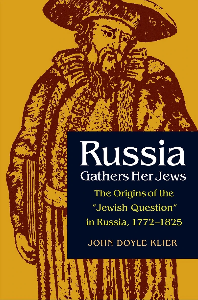 Russia Gathers Her Jews: the Origins of "Jewish Question" Russia, 1772-1825