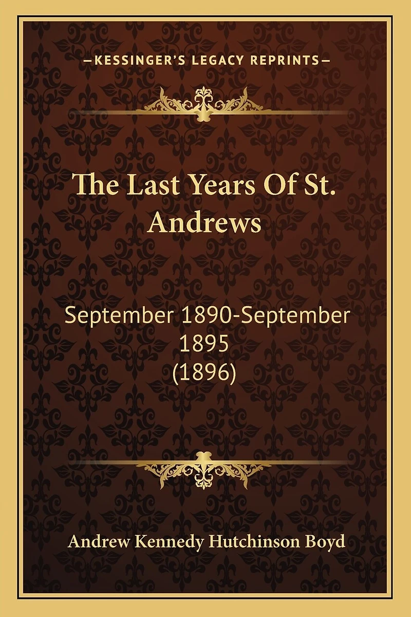 The Last Years Of St. Andrews: September 1890-September 1895 (1896)