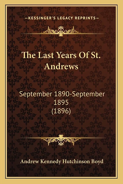 The Last Years Of St. Andrews: September 1890-September 1895 (1896)