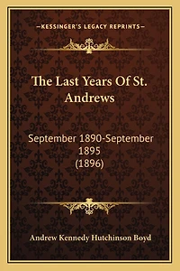 The Last Years Of St. Andrews: September 1890-September 1895 (1896)