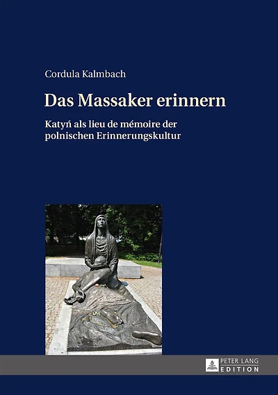 Das Massaker erinnern: Katyń als lieu de mémoire der polnischen Erinnerungskultur
