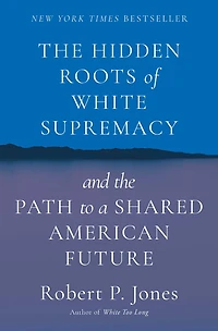 the Hidden Roots of White Supremacy: and Path to a Shared American Future