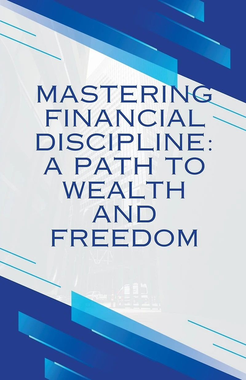 Mastering Financial discipline": A path to wealth and freedom