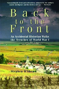 Back to the Front: An Accidental Historian Walks the Trenches of World War I