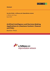 Artificial Intelligence and Decision-Making Applications in a Business Context. Chances and Risks